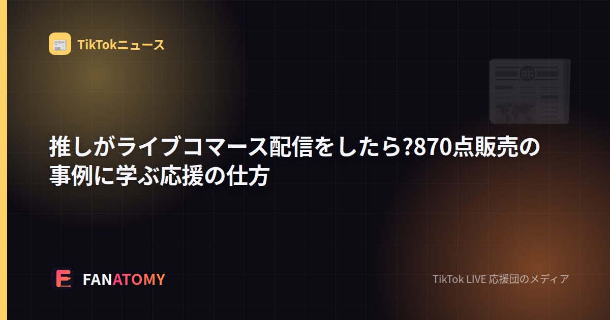 推しがライブコマース配信をしたら?870点販売の事例に学ぶ応援の仕方