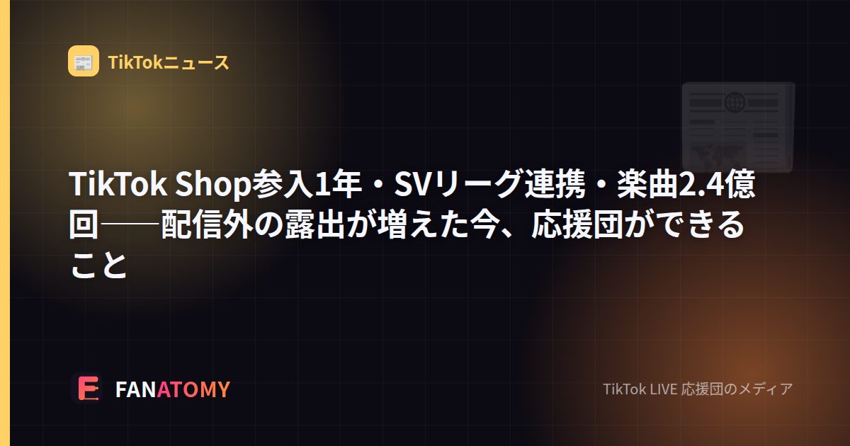 TikTok Shop参入1年・SVリーグ連携・楽曲2.4億回――配信外の露出が増えた今、応援団ができること